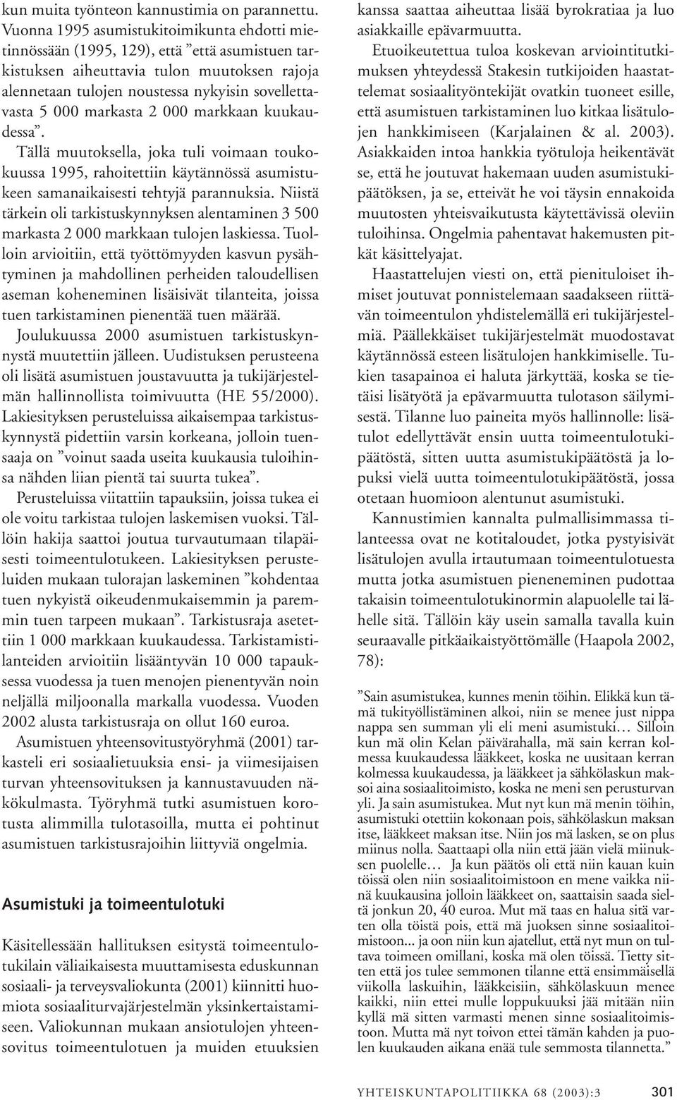 markasta 2 000 markkaan kuukaudessa. Tällä muutoksella, joka tuli voimaan toukokuussa 1995, rahoitettiin käytännössä asumistukeen samanaikaisesti tehtyjä parannuksia.