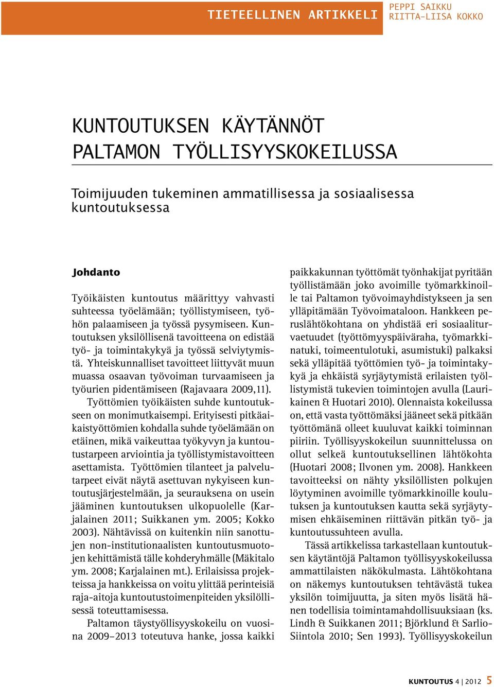 Kuntoutuksen yksilöllisenä tavoitteena on edistää työ- ja toimintakykyä ja työssä selviytymistä.