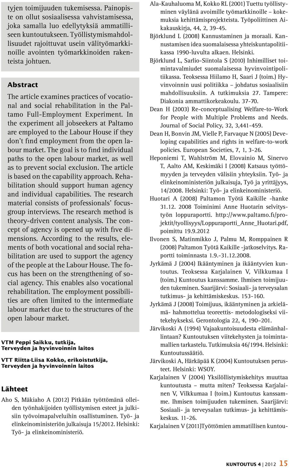 Abstract The article examines practices of vocational and social rehabilitation in the Paltamo Full-Employment Experiment.