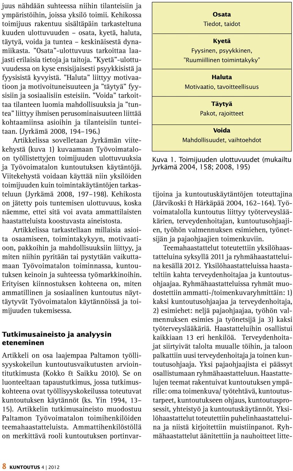 Osata -ulottuvuus tarkoittaa laajasti erilaisia tietoja ja taitoja. Kyetä -ulottuvuudessa on kyse ensisijaisesti psyykkisistä ja fyysisistä kyvyistä.