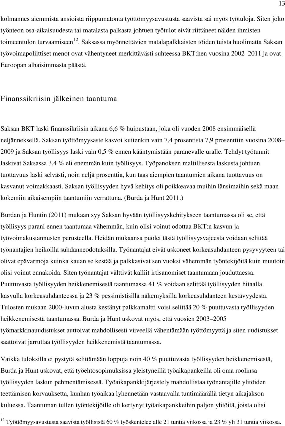 Saksassa myönnettävien matalapalkkaisten töiden tuista huolimatta Saksan työvoimapoliittiset menot ovat vähentyneet merkittävästi suhteessa BKT:hen vuosina 22 211 ja ovat Euroopan alhaisimmasta