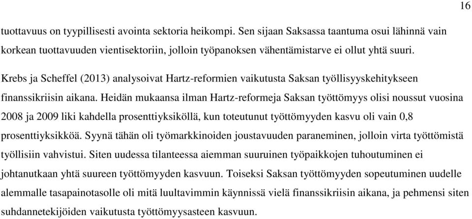 Heidän mukaansa ilman Hartz-reformeja Saksan työttömyys olisi noussut vuosina 28 ja 29 liki kahdella prosenttiyksiköllä, kun toteutunut työttömyyden kasvu oli vain,8 prosenttiyksikköä.