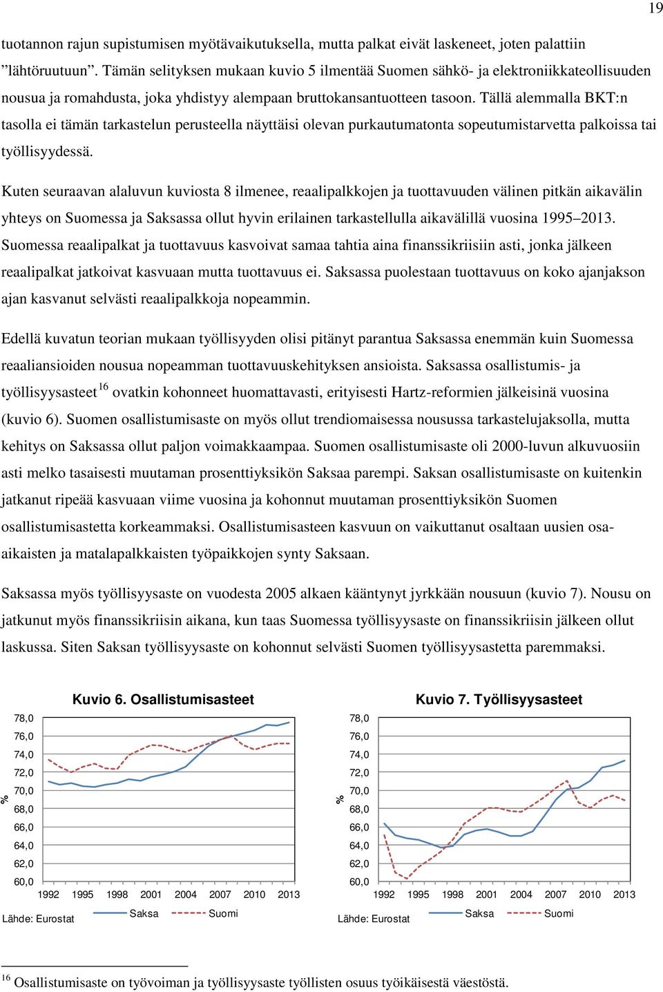 Tällä alemmalla BKT:n tasolla ei tämän tarkastelun perusteella näyttäisi olevan purkautumatonta sopeutumistarvetta palkoissa tai työllisyydessä.