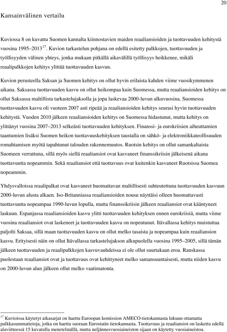 tuottavuuden kasvun. Kuvion perusteella Saksan ja Suomen kehitys on ollut hyvin erilaista kahden viime vuosikymmenen aikana.