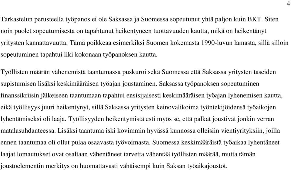 Tämä poikkeaa esimerkiksi Suomen kokemasta 199-luvun lamasta, sillä silloin sopeutuminen tapahtui liki kokonaan työpanoksen kautta.