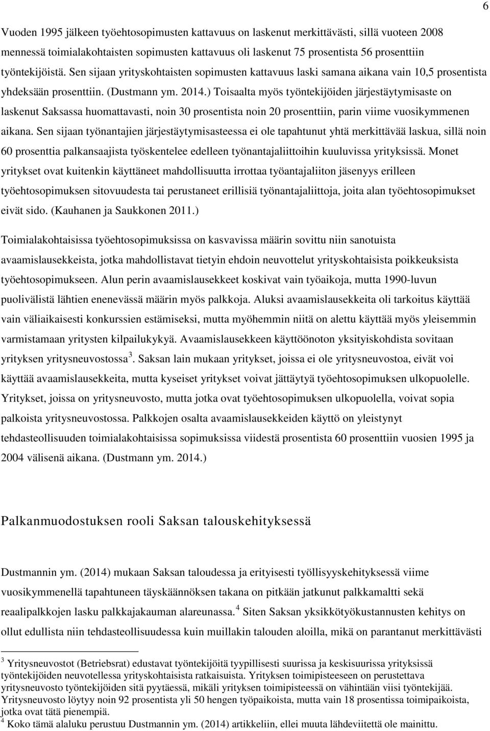 ) Toisaalta myös työntekijöiden järjestäytymisaste on laskenut Saksassa huomattavasti, noin 3 prosentista noin 2 prosenttiin, parin viime vuosikymmenen aikana.