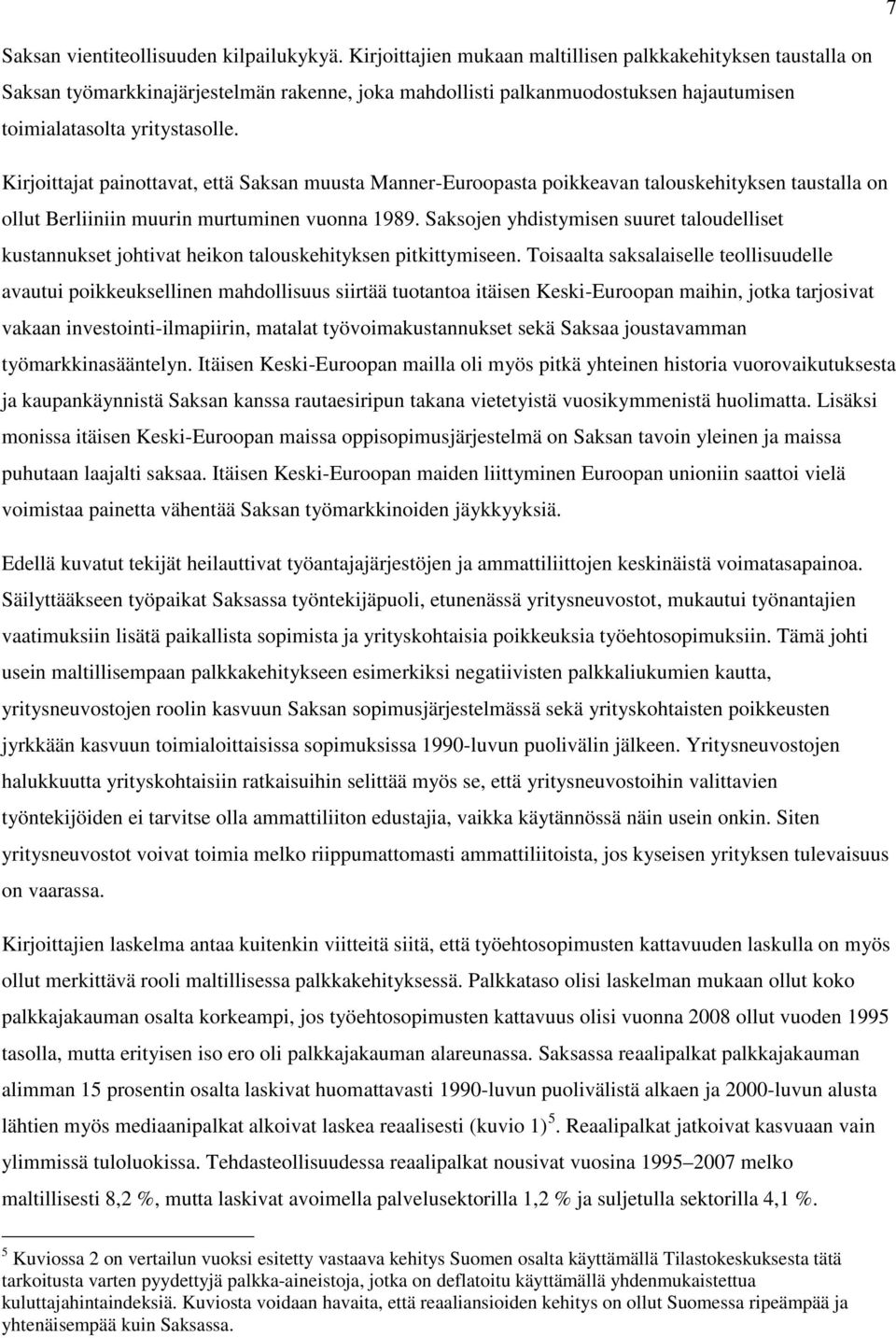 Kirjoittajat painottavat, että Saksan muusta Manner-Euroopasta poikkeavan talouskehityksen taustalla on ollut Berliiniin muurin murtuminen vuonna 1989.