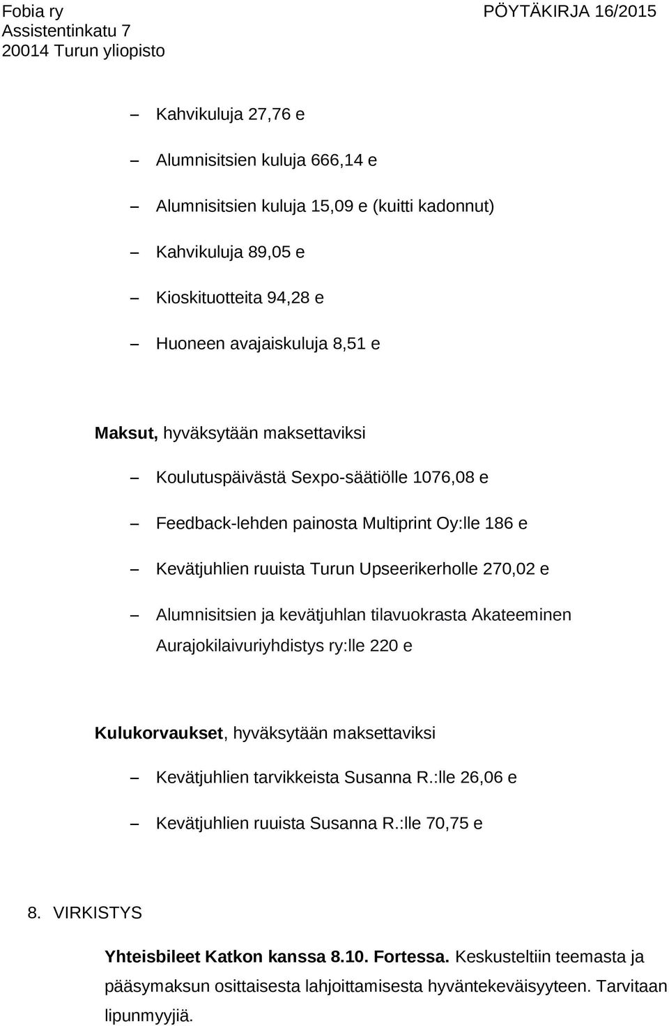 ja kevätjuhlan tilavuokrasta Akateeminen Aurajokilaivuriyhdistys ry:lle 220 e Kulukorvaukset, hyväksytään maksettaviksi Kevätjuhlien tarvikkeista Susanna R.