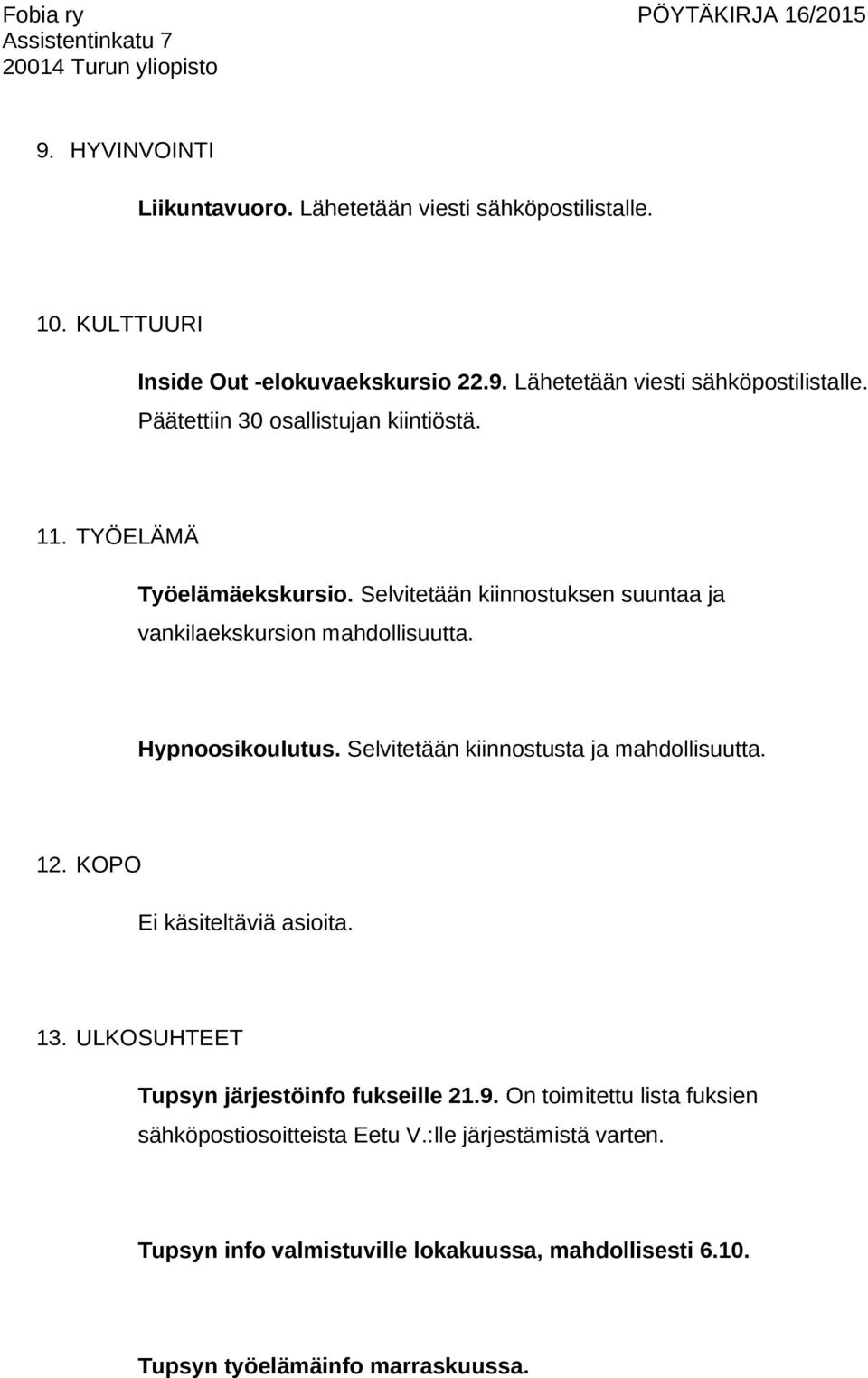 Selvitetään kiinnostusta ja mahdollisuutta. 12. KOPO Ei käsiteltäviä asioita. 13. ULKOSUHTEET Tupsyn järjestöinfo fukseille 21.9.