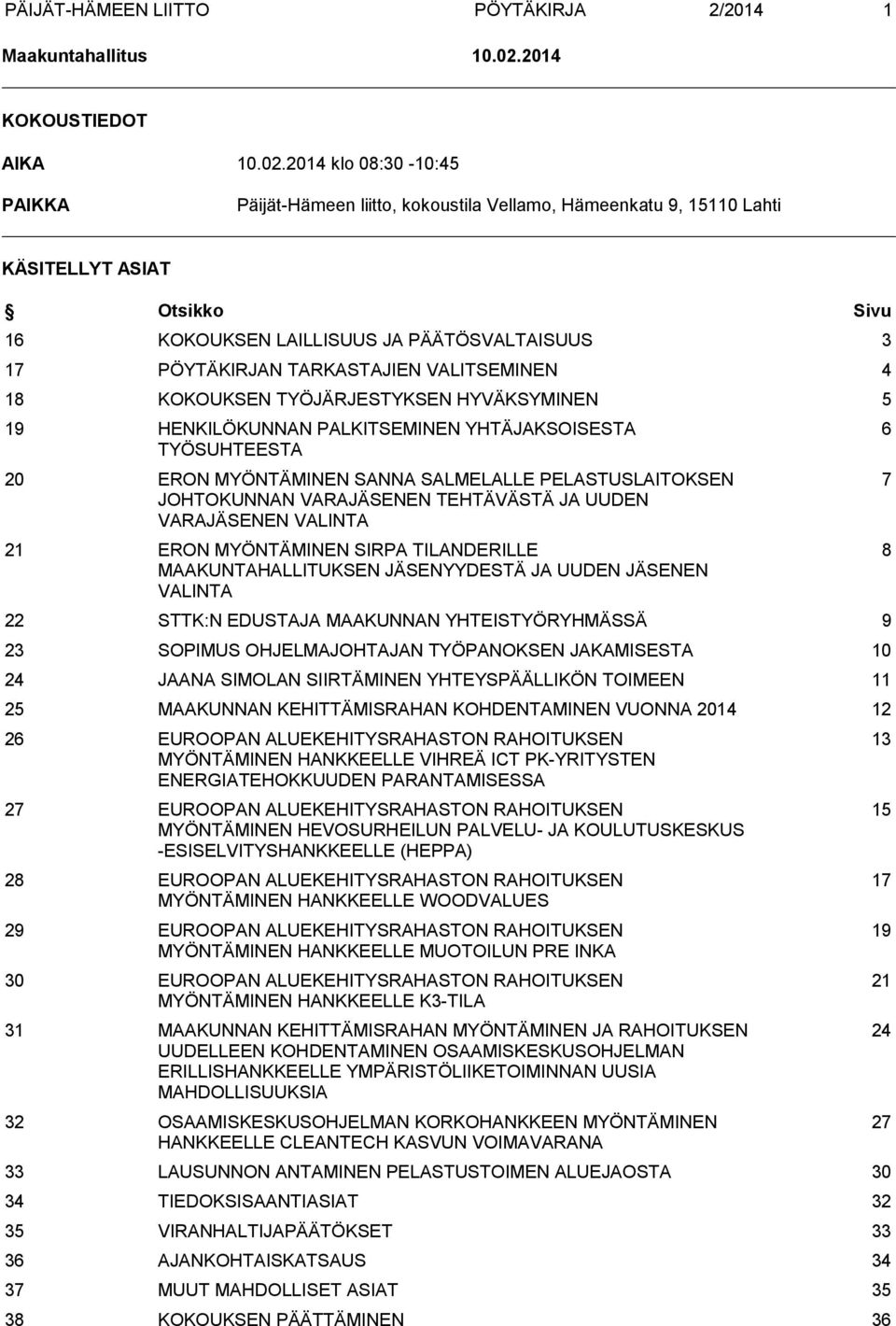 2014 klo 08:30-10:45 PAIKKA Päijät-Hämeen liitto, kokoustila Vellamo, Hämeenkatu 9, 15110 Lahti KÄSITELLYT ASIAT Otsikko Sivu 16 KOKOUKSEN LAILLISUUS JA PÄÄTÖSVALTAISUUS 3 17 PÖYTÄKIRJAN TARKASTAJIEN