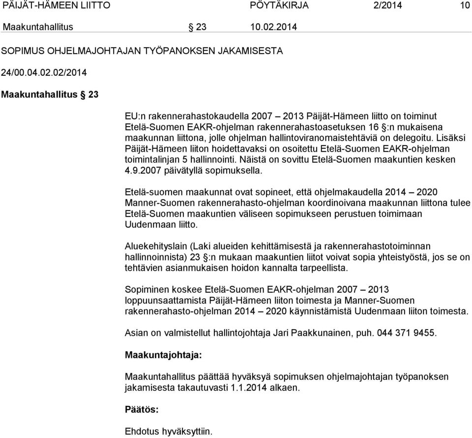 02/2014 Maakuntahallitus 23 EU:n rakennerahastokaudella 2007 2013 Päijät-Hämeen liitto on toiminut Etelä-Suomen EAKR-ohjelman rakennerahastoasetuksen 16 :n mukaisena maakunnan liittona, jolle