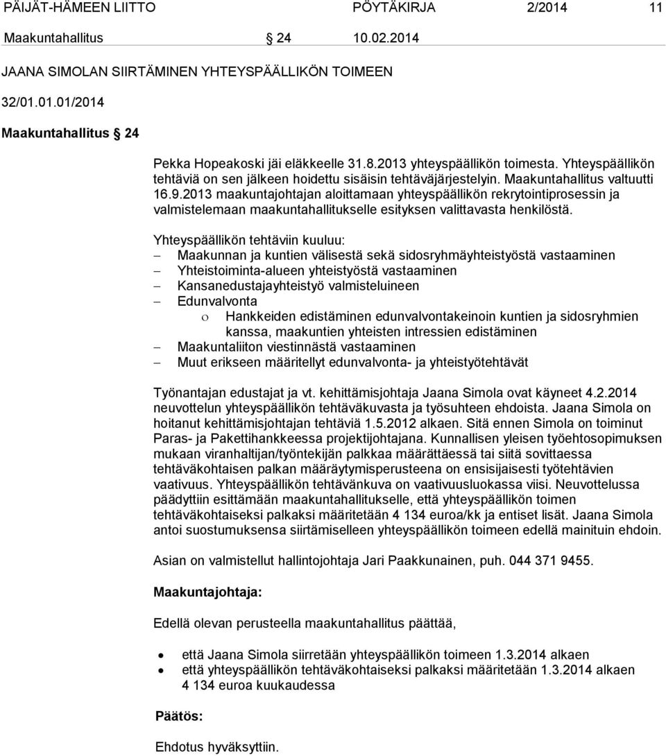 2013 maakuntajohtajan aloittamaan yhteyspäällikön rekrytointiprosessin ja valmistelemaan maakuntahallitukselle esityksen valittavasta henkilöstä.