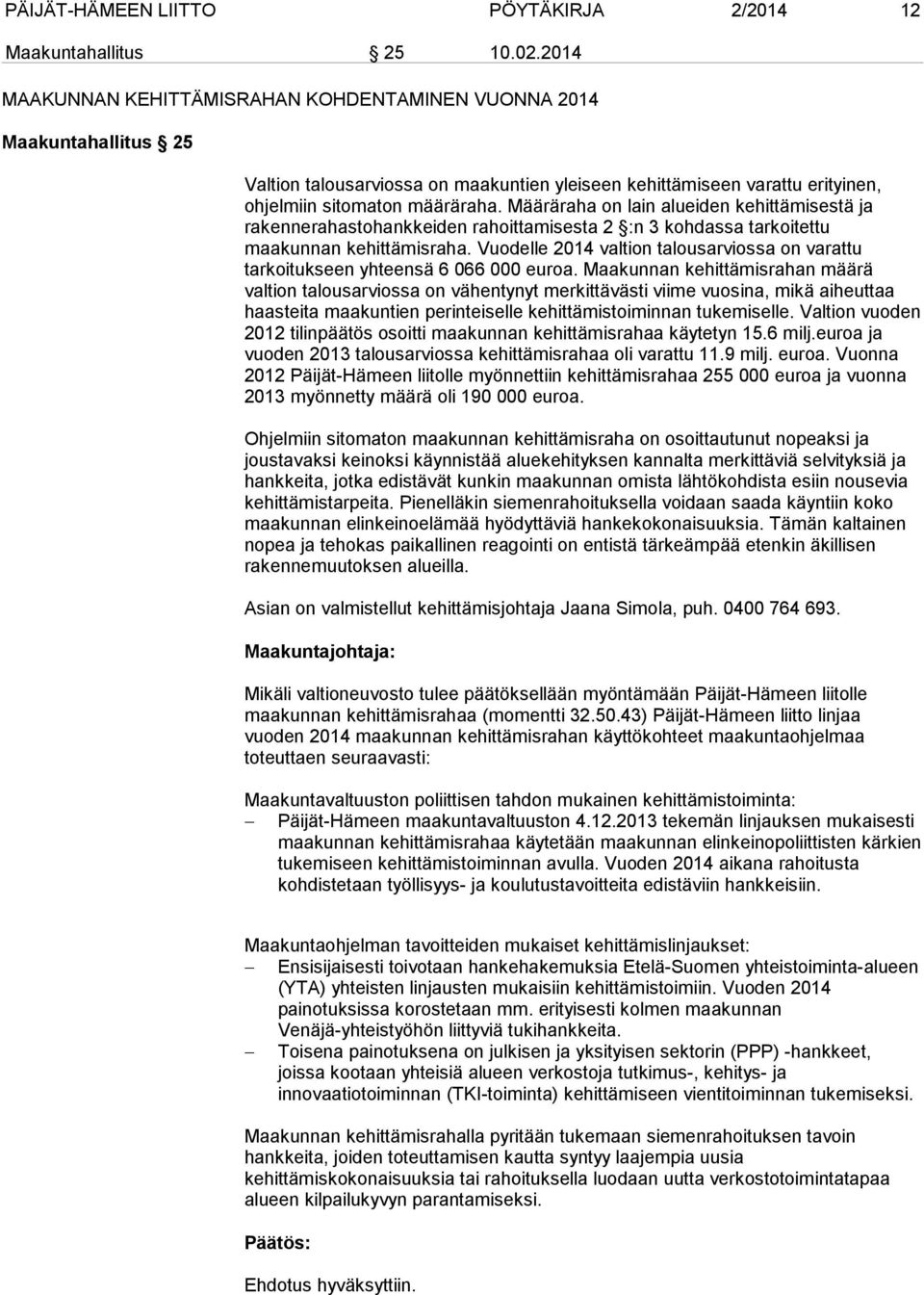 Määräraha on lain alueiden kehittämisestä ja rakennerahastohankkeiden rahoittamisesta 2 :n 3 kohdassa tarkoitettu maakunnan kehittämisraha.