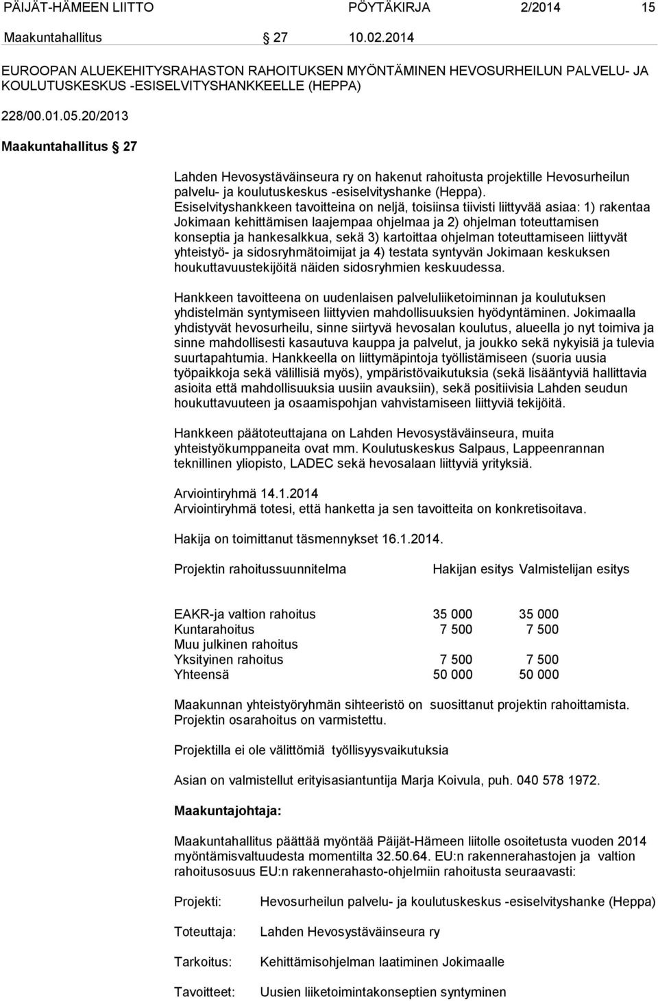 20/2013 Maakuntahallitus 27 Lahden Hevosystäväinseura ry on hakenut rahoitusta projektille Hevosurheilun palvelu- ja koulutuskeskus -esiselvityshanke (Heppa).