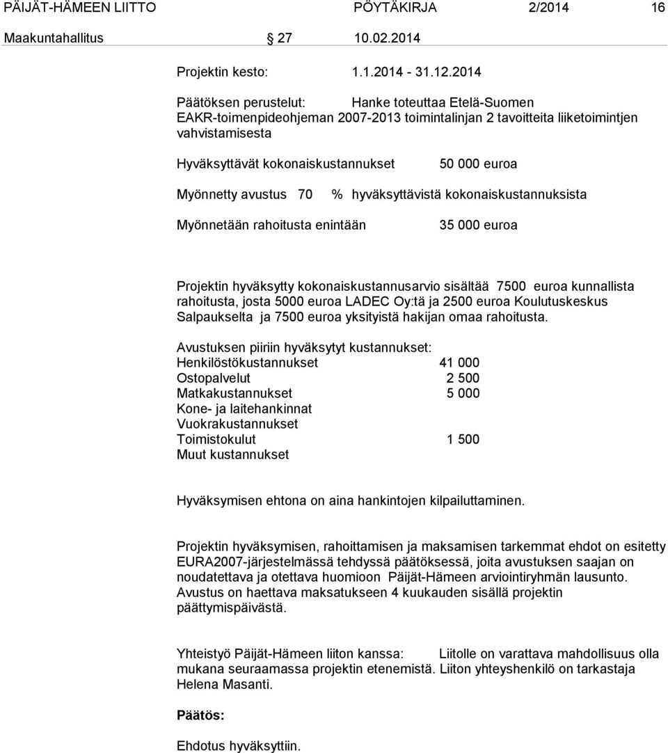 Myönnetty avustus 70 % hyväksyttävistä kokonaiskustannuksista Myönnetään rahoitusta enintään 35 000 euroa Projektin hyväksytty kokonaiskustannusarvio sisältää 7500 euroa kunnallista rahoitusta, josta