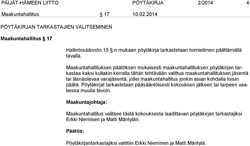 Maakuntahallituksen päätöksen mukaisesti maakuntahallituksen pöytäkirjan tarkastaa kaksi kullakin kerralla tä hän tehtävään valittua maakuntahallituksen jäsentä tai läs nä olevaa