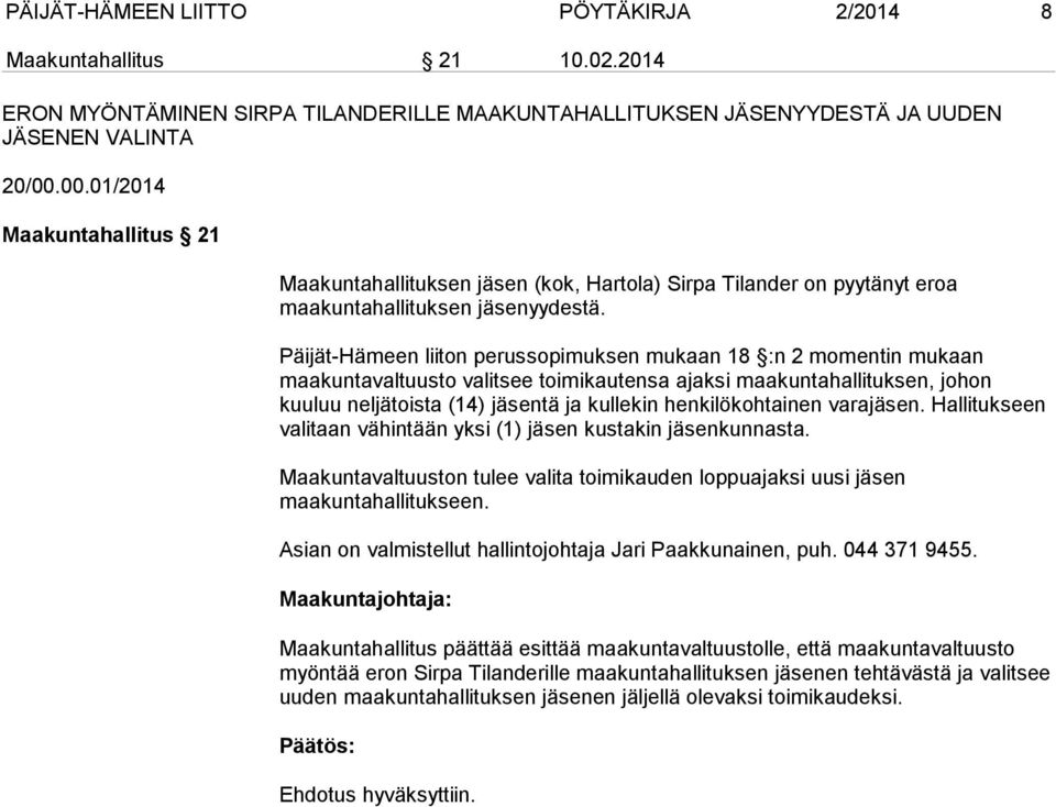 Päijät-Hämeen liiton perussopimuksen mukaan 18 :n 2 momentin mukaan maakuntavaltuusto valitsee toimikautensa ajaksi maakuntahallituksen, johon kuuluu neljätoista (14) jäsentä ja kullekin