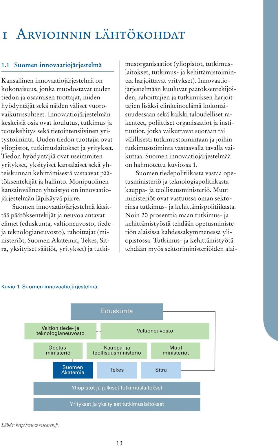 Eduskunta Valtion tiede- ja teknologianeuvosto Valtioneuvosto Kansallinen innovaatiojärjestelmä on kokonaisuus, jonka muodostavat uuden tiedon ja osaamisen tuottajat, niiden hyödyntäjät sekä näiden