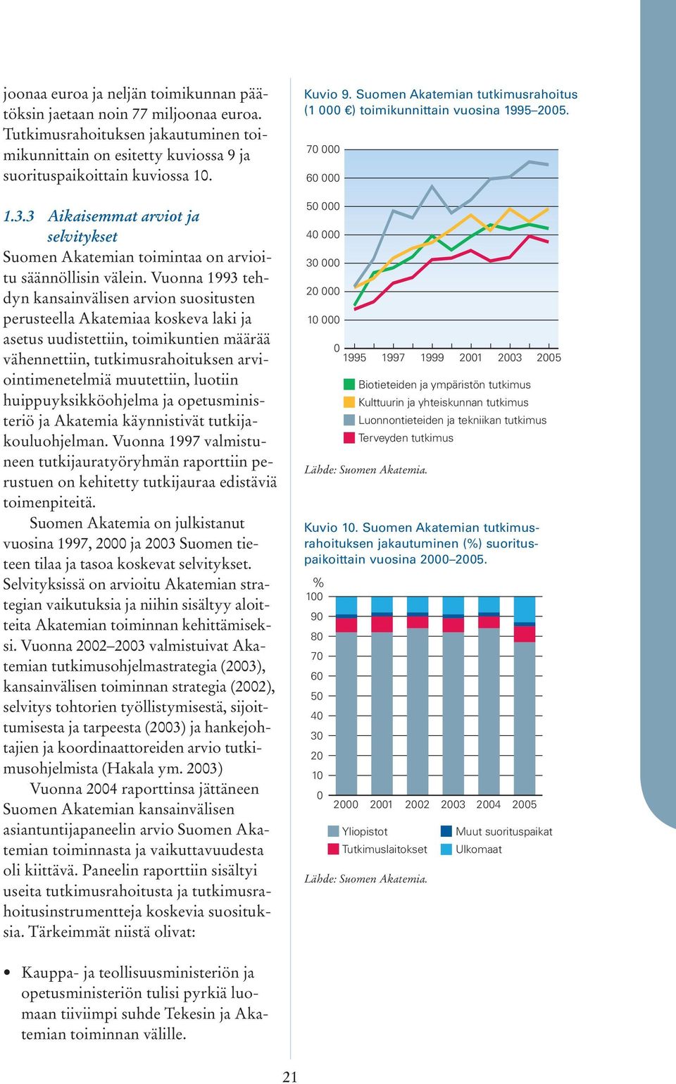 Vuonna 1993 tehdyn kansainvälisen arvion suositusten perusteella Akatemiaa koskeva laki ja asetus uudistettiin, toimikuntien määrää vähennettiin, tutkimusrahoituksen arviointimenetelmiä muutettiin,