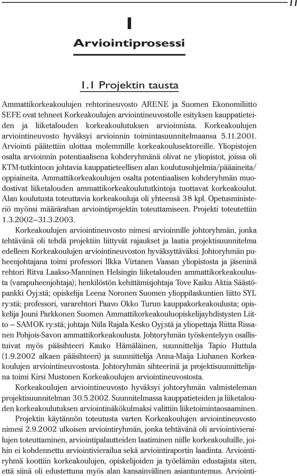 korkeakoulutuksen arvioinnista. Korkeakoulujen arviointineuvosto hyväksyi arvioinnin toimintasuunnitelmaansa 5.11.2001. Arviointi päätettiin ulottaa molemmille korkeakoulusektoreille.