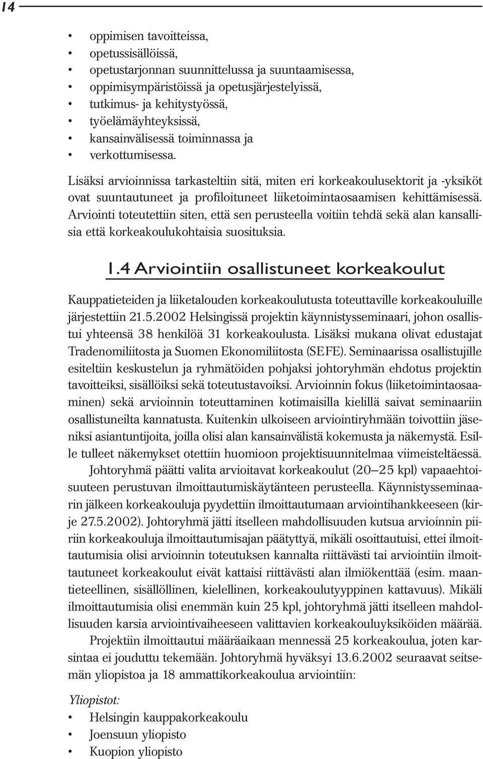 Lisäksi arvioinnissa tarkasteltiin sitä, miten eri korkeakoulusektorit ja -yksiköt ovat suuntautuneet ja profiloituneet liiketoimintaosaamisen kehittämisessä.