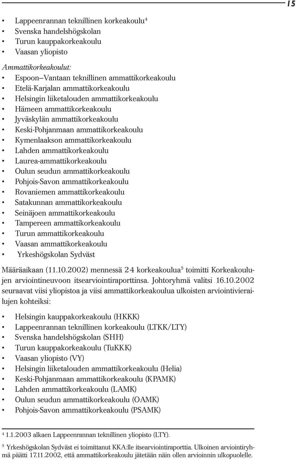 ammattikorkeakoulu Laurea-ammattikorkeakoulu Oulun seudun ammattikorkeakoulu Pohjois-Savon ammattikorkeakoulu Rovaniemen ammattikorkeakoulu Satakunnan ammattikorkeakoulu Seinäjoen ammattikorkeakoulu