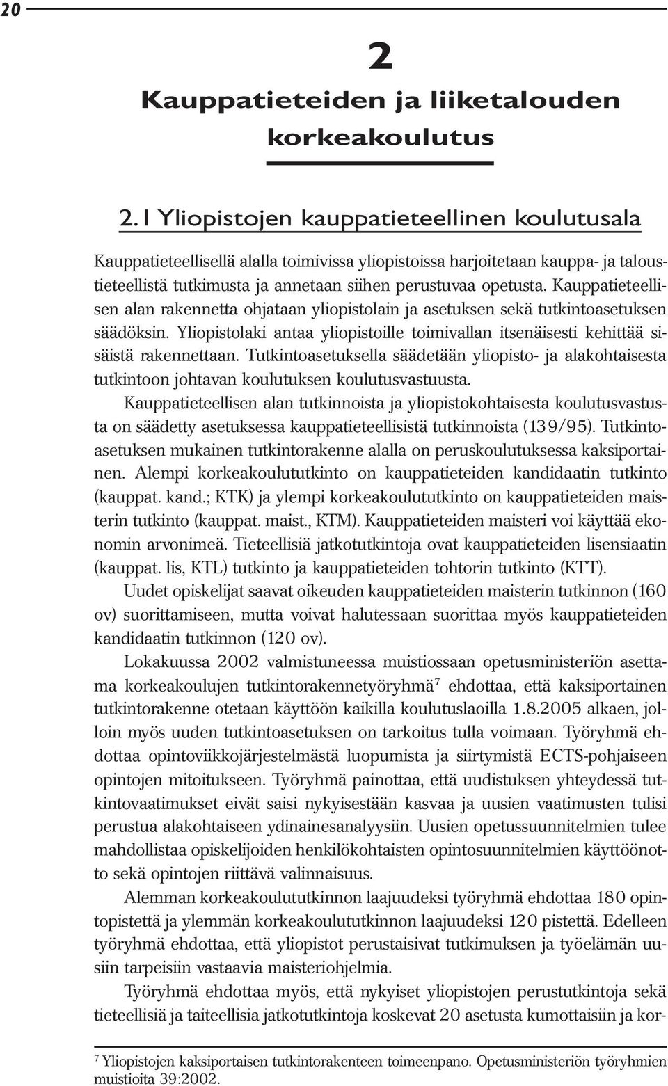 Kauppatieteellisen alan rakennetta ohjataan yliopistolain ja asetuksen sekä tutkintoasetuksen säädöksin. Yliopistolaki antaa yliopistoille toimivallan itsenäisesti kehittää sisäistä rakennettaan.