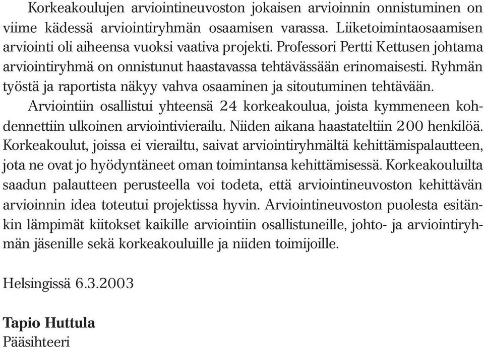 Arviointiin osallistui yhteensä 24 korkeakoulua, joista kymmeneen kohdennettiin ulkoinen arviointivierailu. Niiden aikana haastateltiin 200 henkilöä.