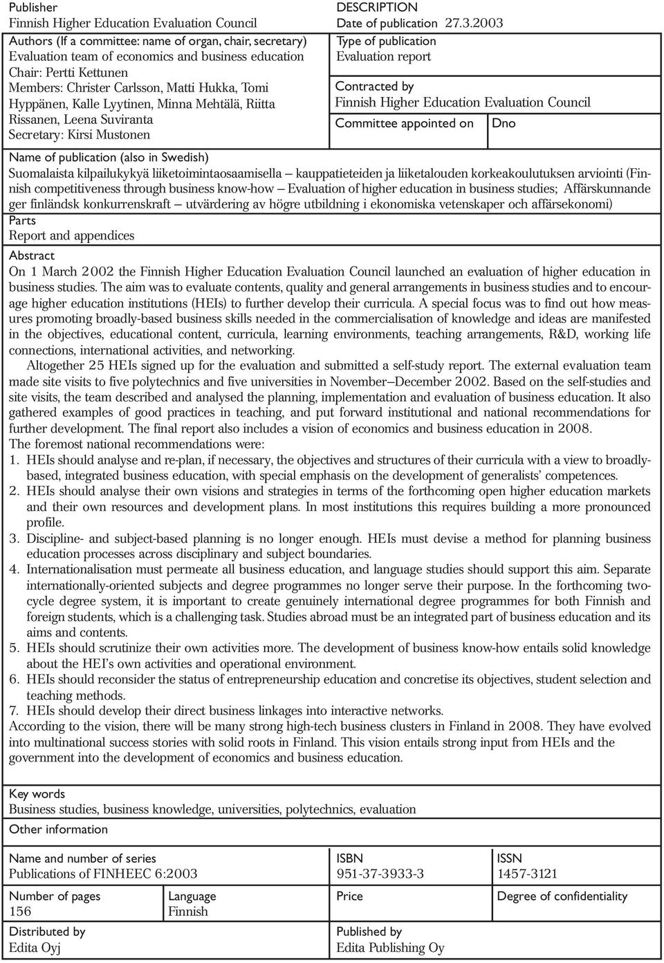 Carlsson, Matti Hukka, Tomi Contracted by Hyppänen, Kalle Lyytinen, Minna Mehtälä, Riitta Finnish Higher Education Evaluation Council Rissanen, Leena Suviranta Committee appointed on Dno Secretary: