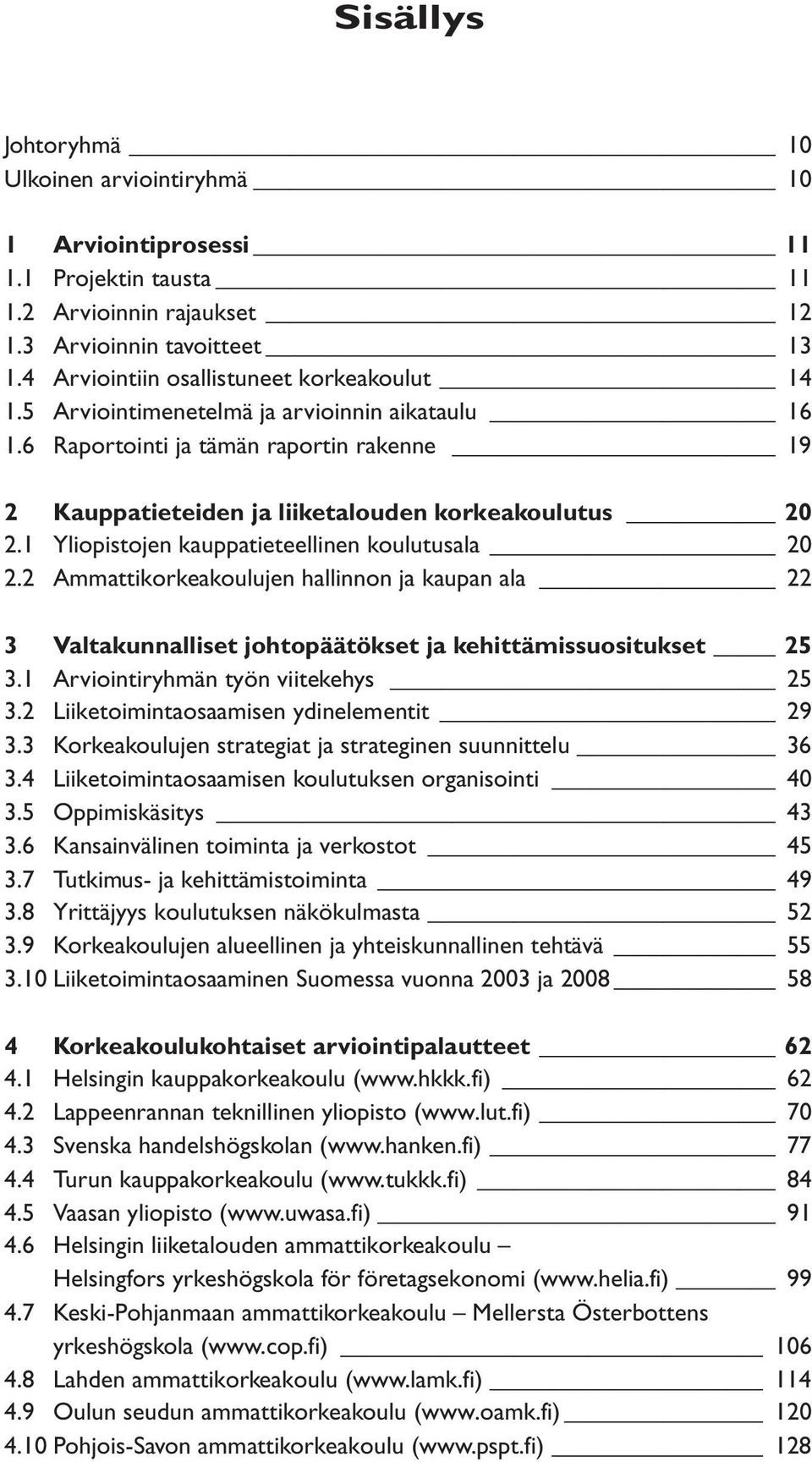 1 Yliopistojen kauppatieteellinen koulutusala 20 2.2 Ammattikorkeakoulujen hallinnon ja kaupan ala 22 3 Valtakunnalliset johtopäätökset ja kehittämissuositukset 25 3.