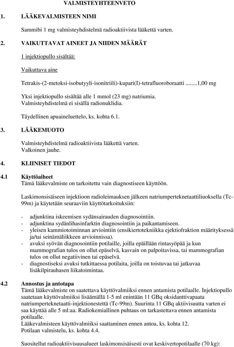 ..1,00 mg Yksi injektiopullo sisältää alle 1 mmol (23 mg) natriumia. Valmisteyhdistelmä ei sisällä radionuklidia. Täydellinen apuaineluettelo, ks. kohta 6.1. 3.