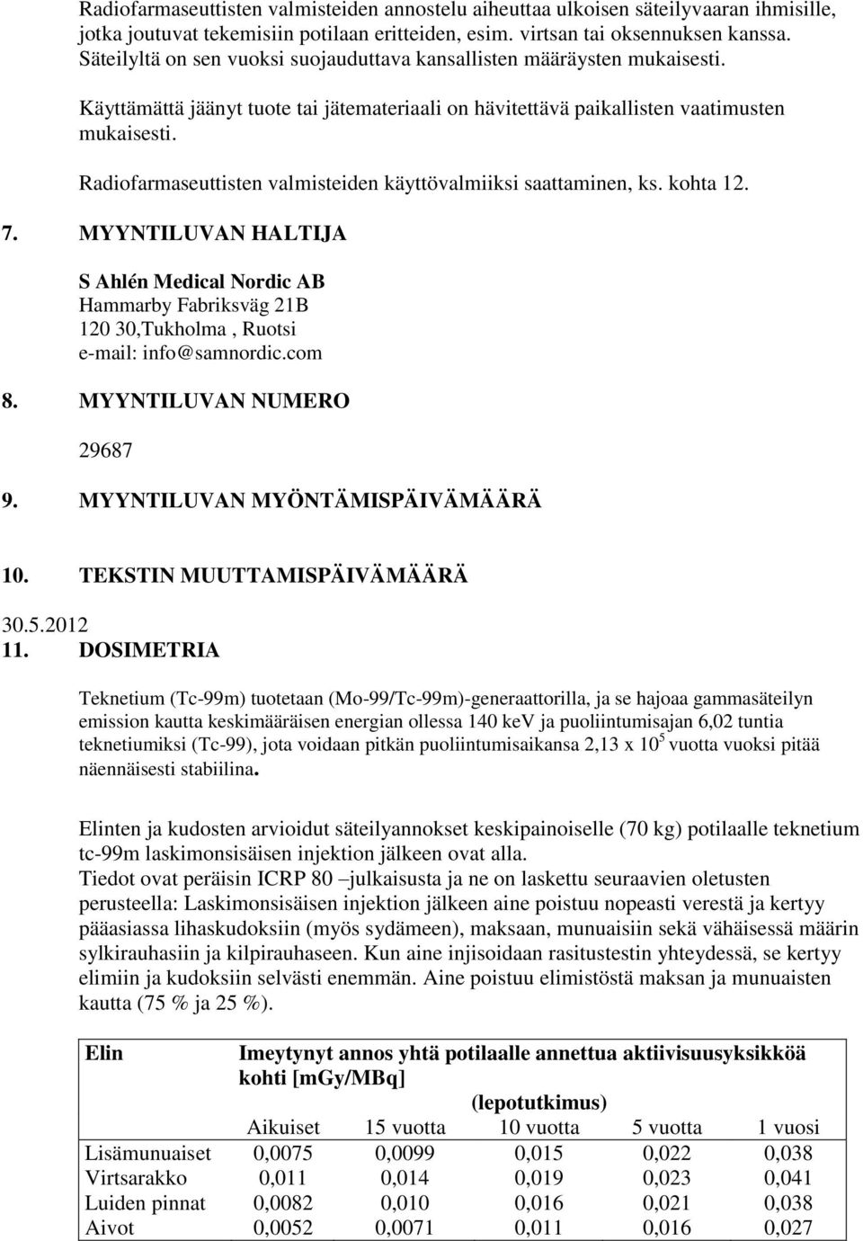 Radiofarmaseuttisten valmisteiden käyttövalmiiksi saattaminen, ks. kohta 12. 7. MYYNTILUVAN HALTIJA S Ahlén Medical Nordic AB Hammarby Fabriksväg 21B 120 30,Tukholma, Ruotsi e-mail: info@samnordic.