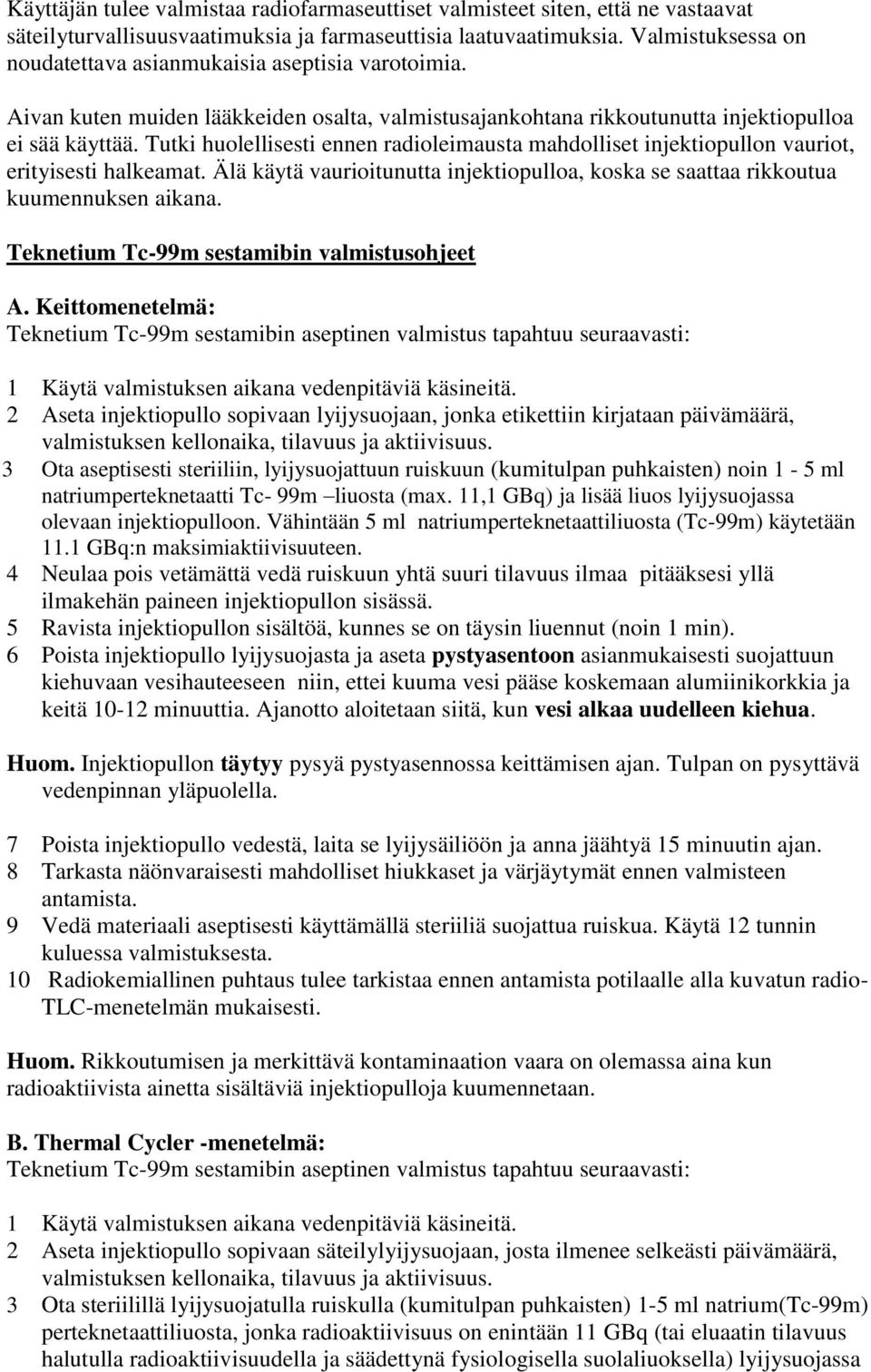 Tutki huolellisesti ennen radioleimausta mahdolliset injektiopullon vauriot, erityisesti halkeamat. Älä käytä vaurioitunutta injektiopulloa, koska se saattaa rikkoutua kuumennuksen aikana.