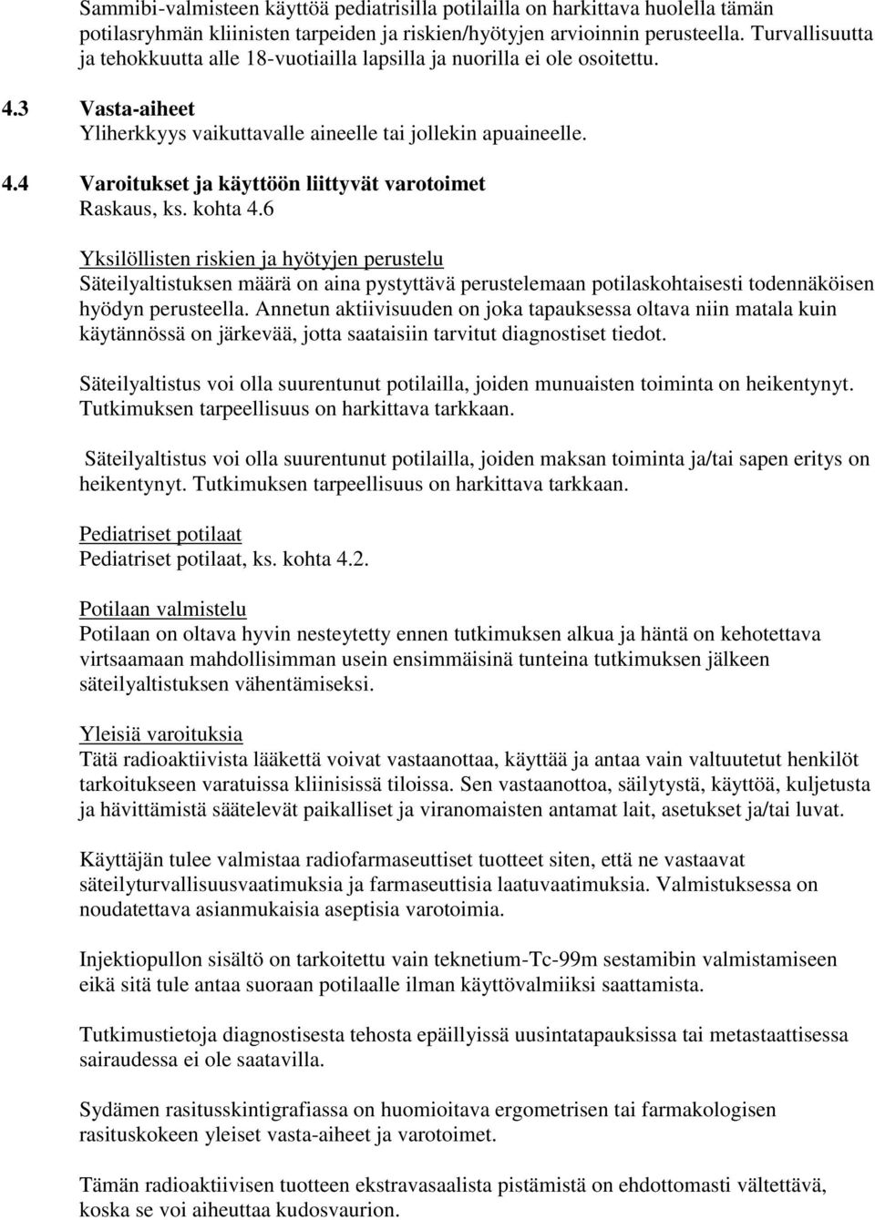 kohta 4.6 Yksilöllisten riskien ja hyötyjen perustelu Säteilyaltistuksen määrä on aina pystyttävä perustelemaan potilaskohtaisesti todennäköisen hyödyn perusteella.