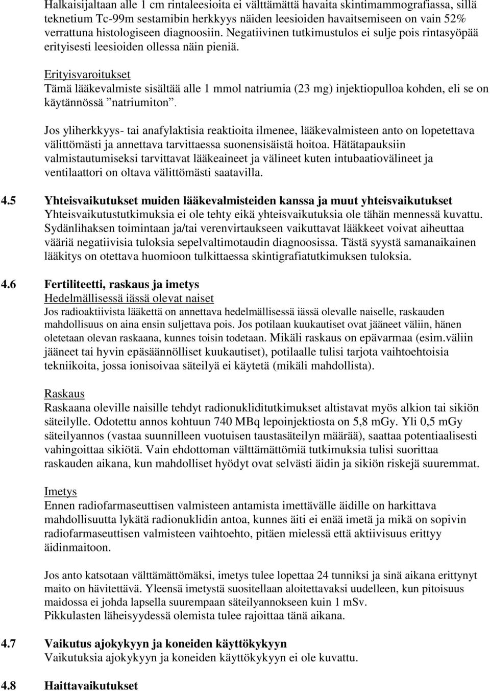 Erityisvaroitukset Tämä lääkevalmiste sisältää alle 1 mmol natriumia (23 mg) injektiopulloa kohden, eli se on käytännössä natriumiton.