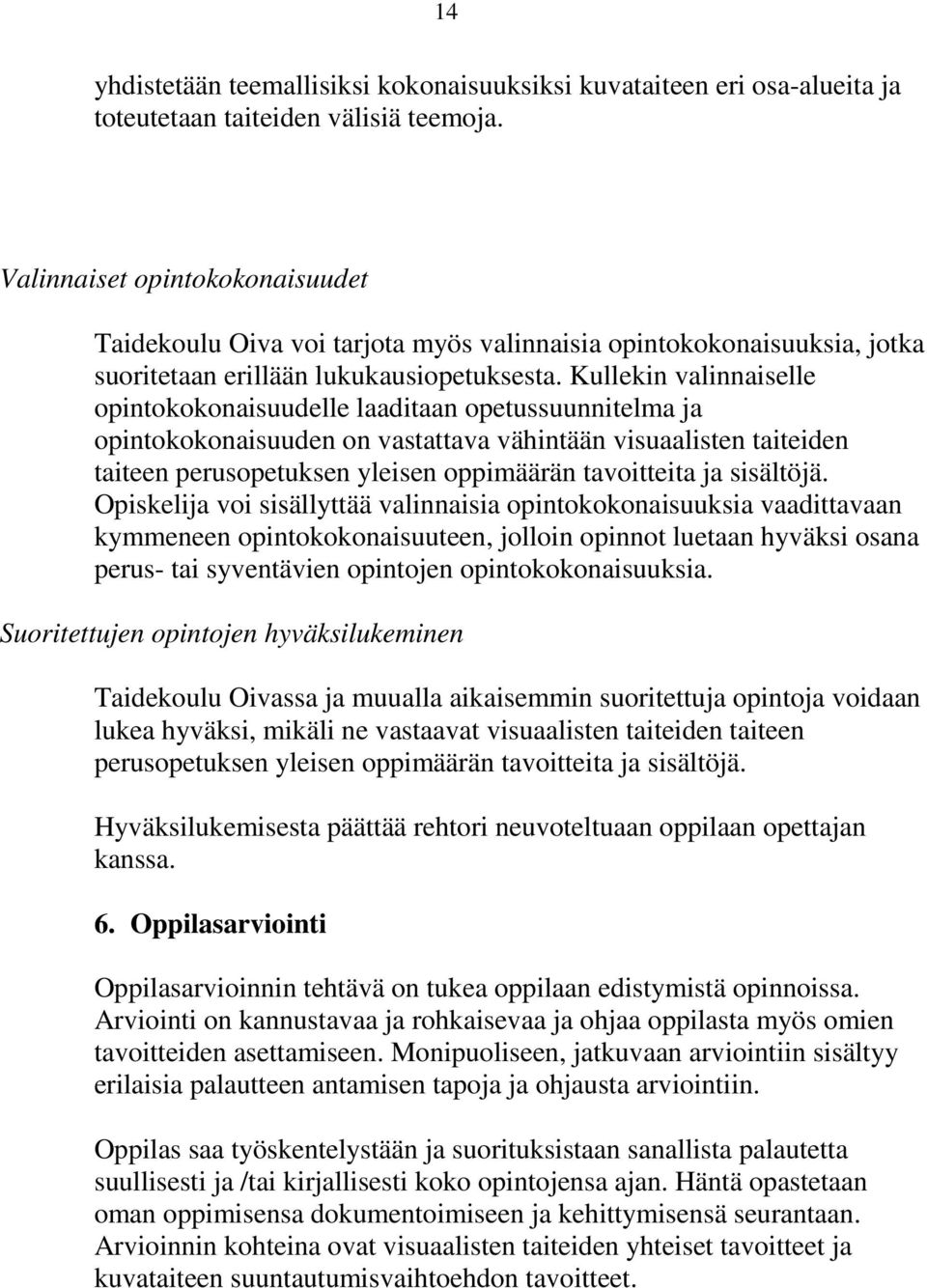 Kullekin valinnaiselle opintokokonaisuudelle laaditaan opetussuunnitelma ja opintokokonaisuuden on vastattava vähintään visuaalisten taiteiden taiteen perusopetuksen yleisen oppimäärän tavoitteita ja