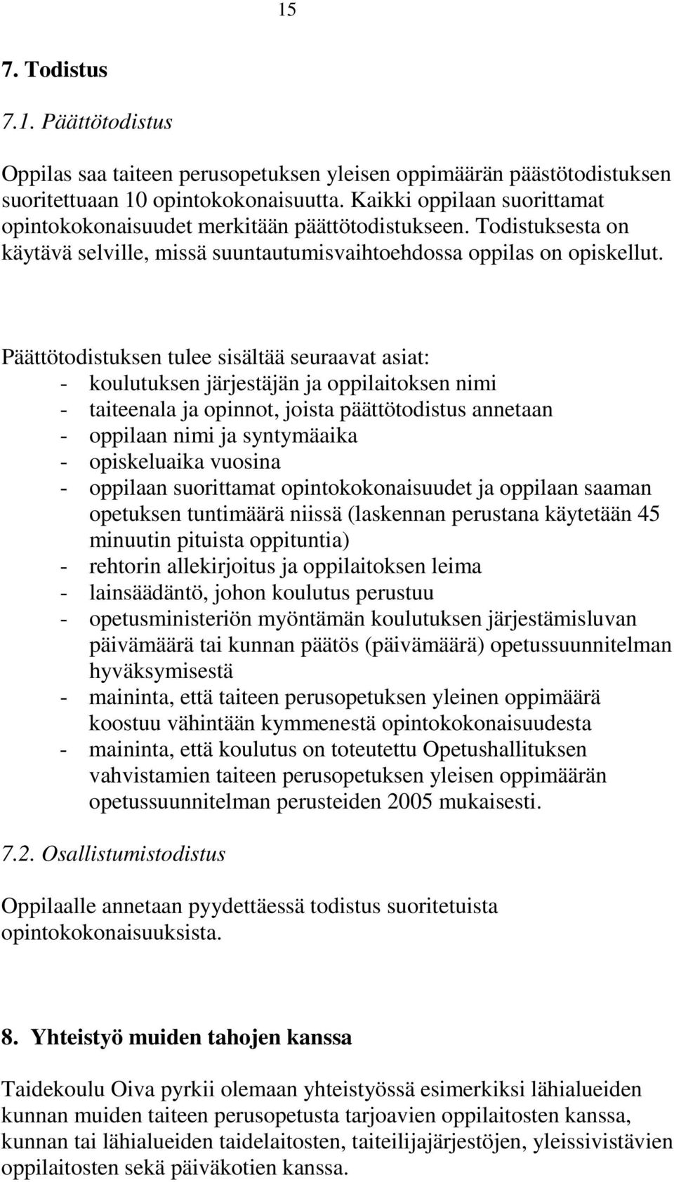 Päättötodistuksen tulee sisältää seuraavat asiat: - koulutuksen järjestäjän ja oppilaitoksen nimi - taiteenala ja opinnot, joista päättötodistus annetaan - oppilaan nimi ja syntymäaika - opiskeluaika