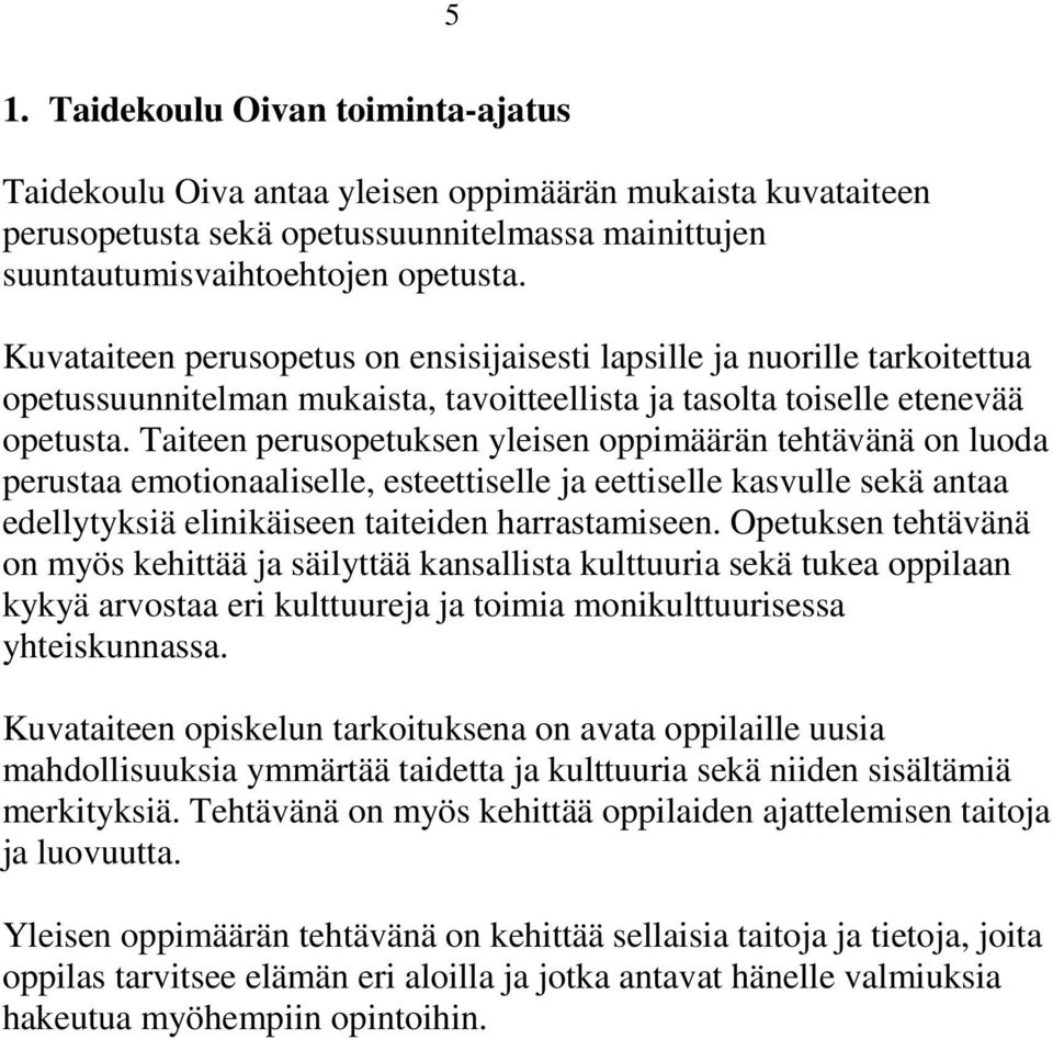 Taiteen perusopetuksen yleisen oppimäärän tehtävänä on luoda perustaa emotionaaliselle, esteettiselle ja eettiselle kasvulle sekä antaa edellytyksiä elinikäiseen taiteiden harrastamiseen.