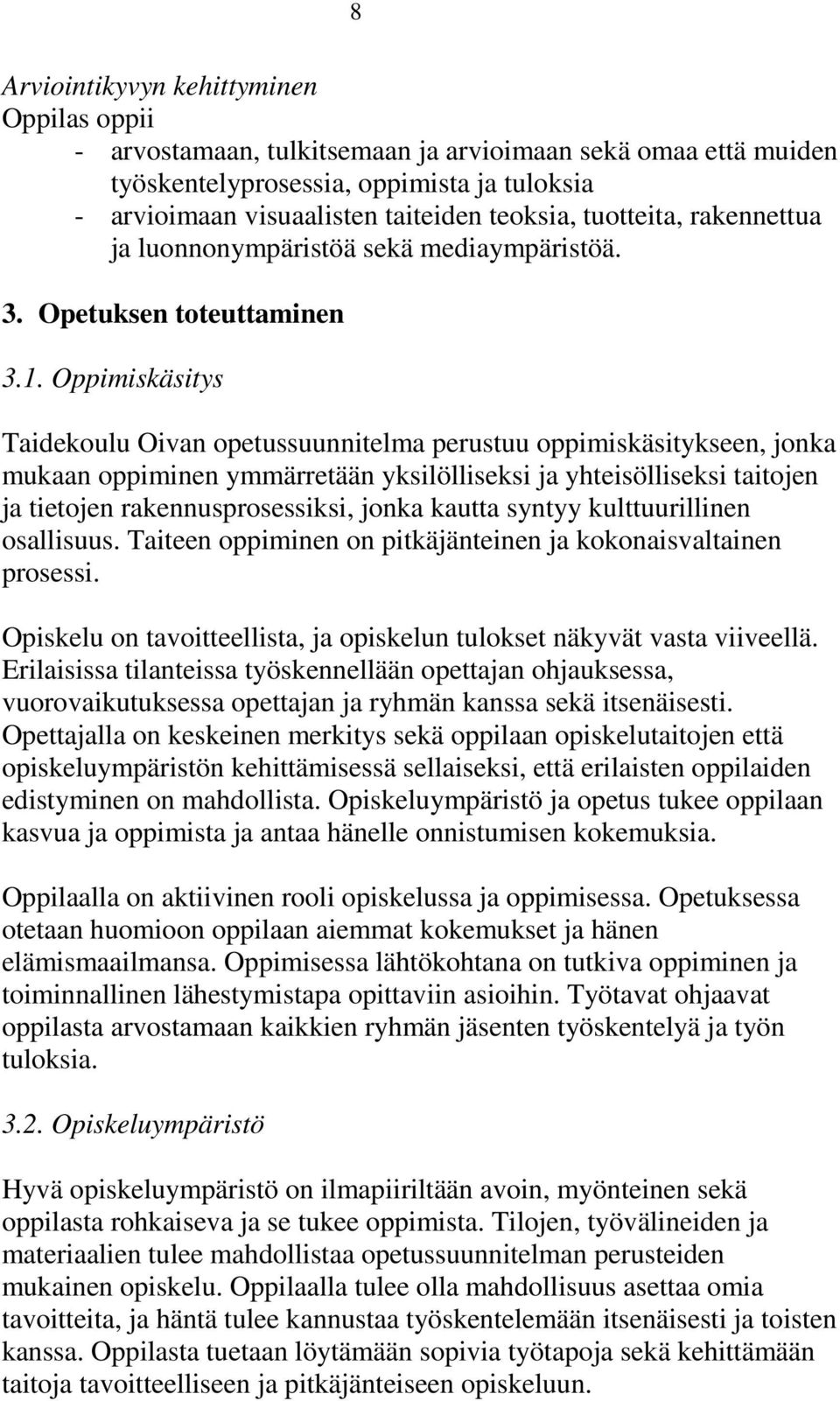 Oppimiskäsitys Taidekoulu Oivan opetussuunnitelma perustuu oppimiskäsitykseen, jonka mukaan oppiminen ymmärretään yksilölliseksi ja yhteisölliseksi taitojen ja tietojen rakennusprosessiksi, jonka