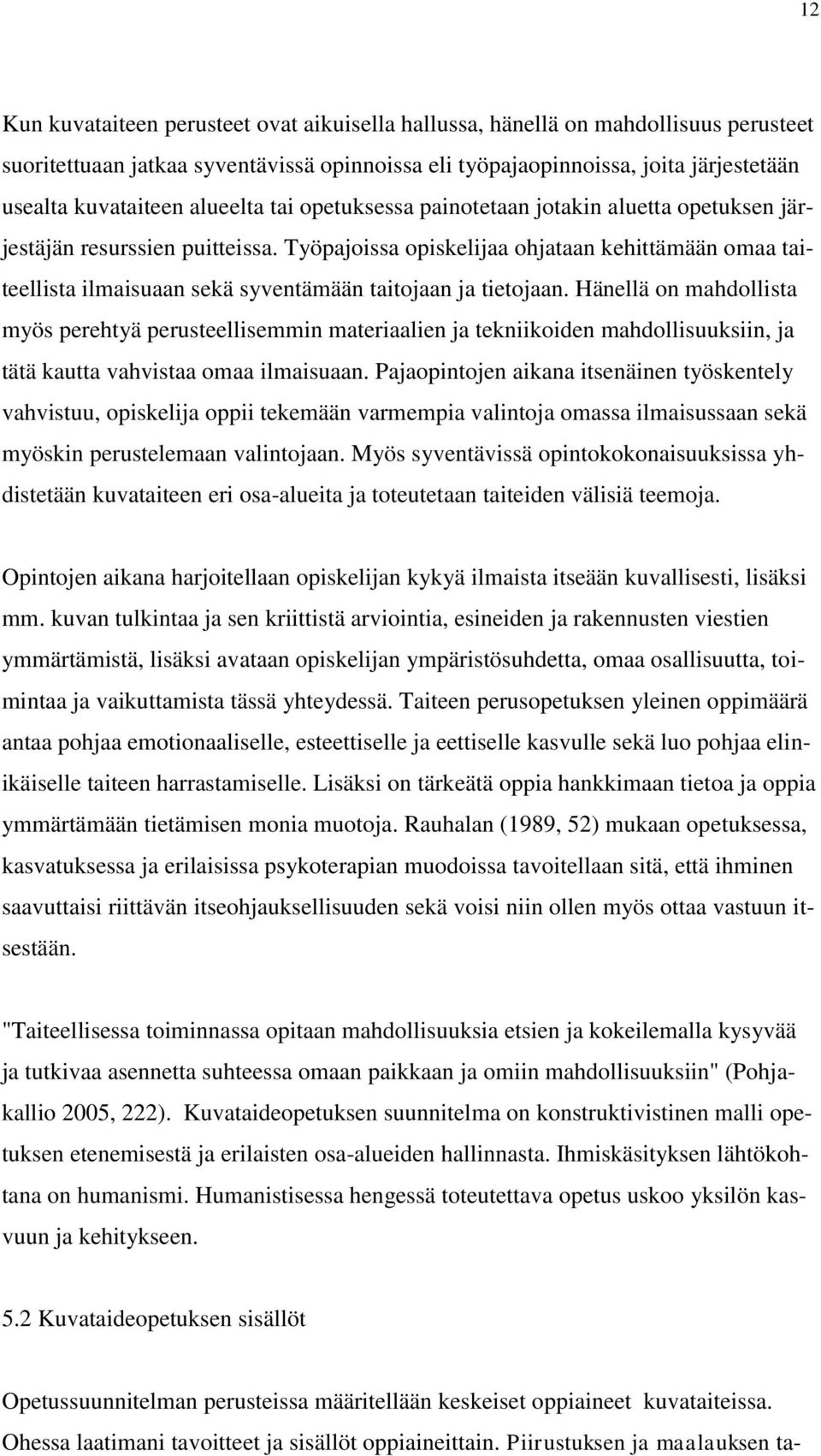 Työpajoissa opiskelijaa ohjataan kehittämään omaa taiteellista ilmaisuaan sekä syventämään taitojaan ja tietojaan.