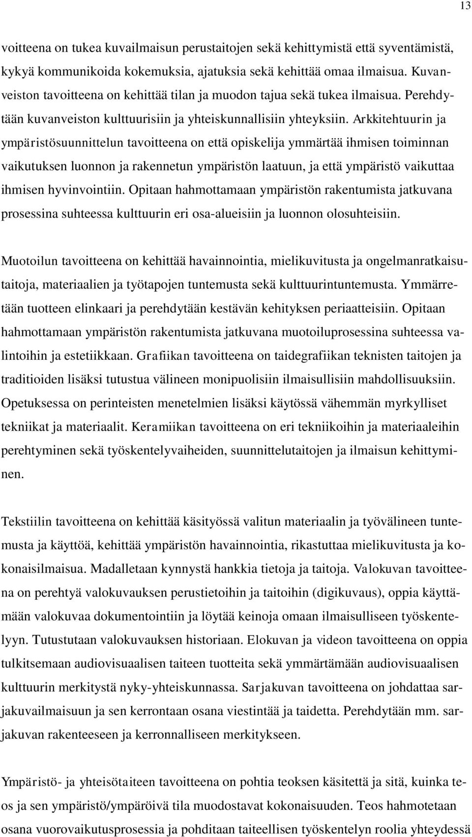 Arkkitehtuurin ja ympäristösuunnittelun tavoitteena on että opiskelija ymmärtää ihmisen toiminnan vaikutuksen luonnon ja rakennetun ympäristön laatuun, ja että ympäristö vaikuttaa ihmisen