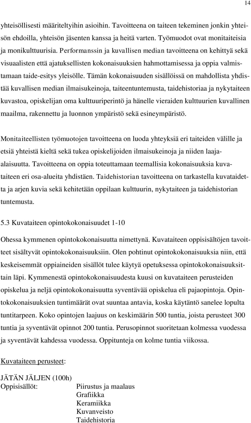 Tämän kokonaisuuden sisällöissä on mahdollista yhdistää kuvallisen median ilmaisukeinoja, taiteentuntemusta, taidehistoriaa ja nykytaiteen kuvastoa, opiskelijan oma kulttuuriperintö ja hänelle