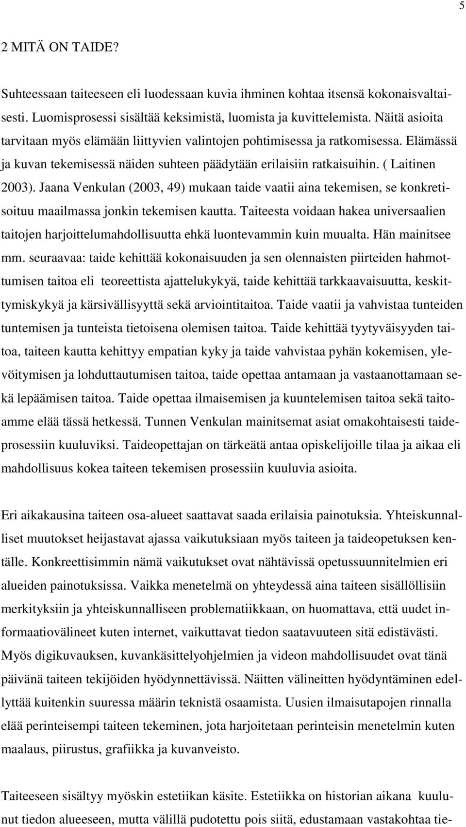 Jaana Venkulan (2003, 49) mukaan taide vaatii aina tekemisen, se konkretisoituu maailmassa jonkin tekemisen kautta.