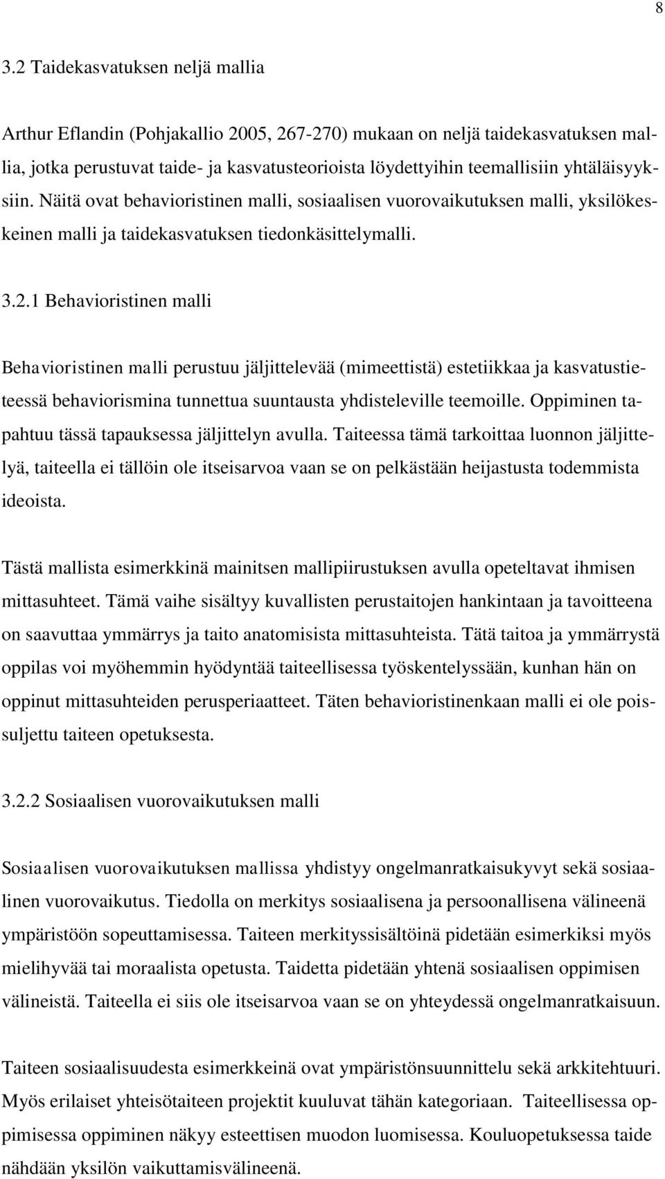 1 Behavioristinen malli Behavioristinen malli perustuu jäljittelevää (mimeettistä) estetiikkaa ja kasvatustieteessä behaviorismina tunnettua suuntausta yhdisteleville teemoille.