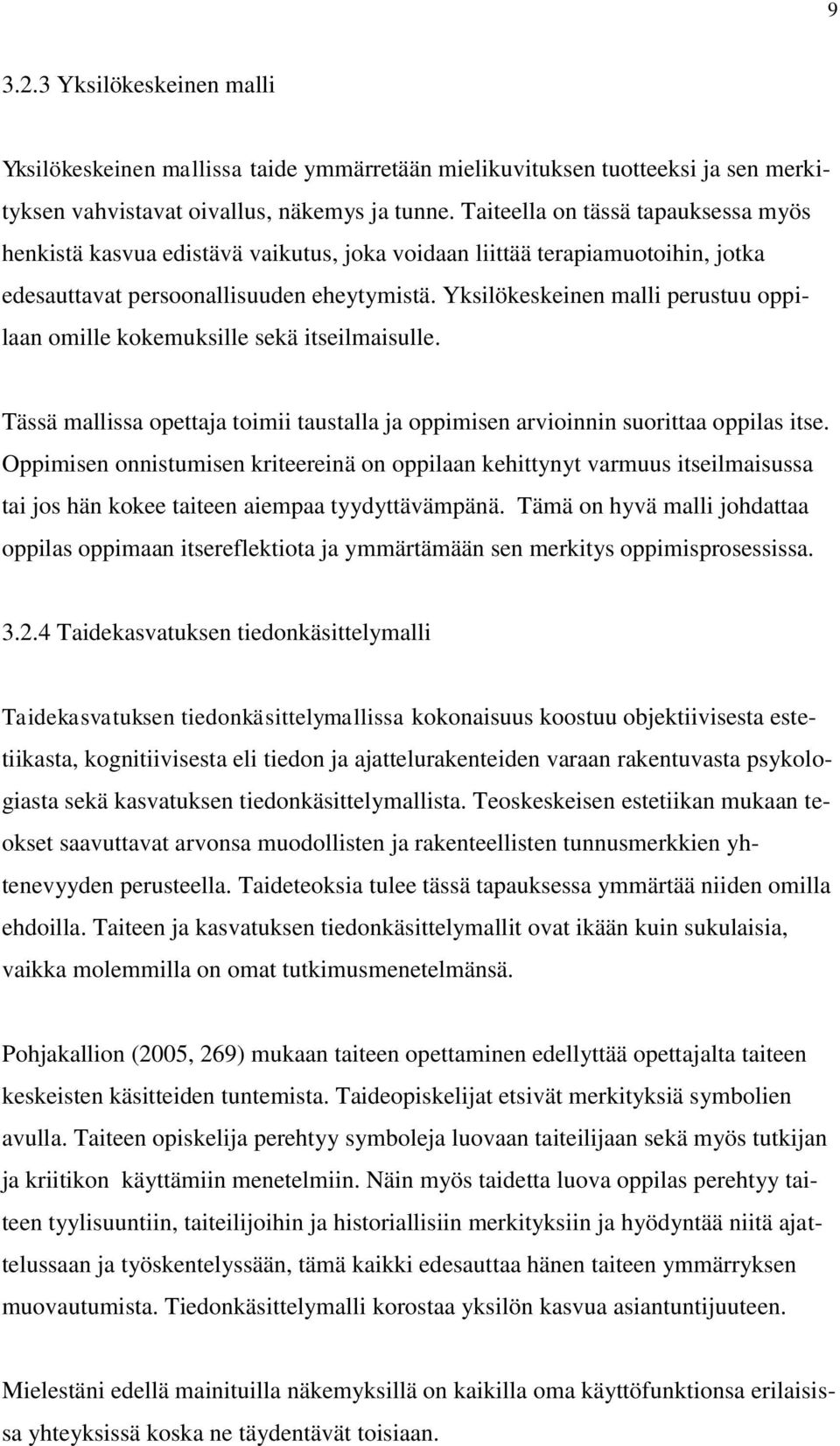 Yksilökeskeinen malli perustuu oppilaan omille kokemuksille sekä itseilmaisulle. Tässä mallissa opettaja toimii taustalla ja oppimisen arvioinnin suorittaa oppilas itse.