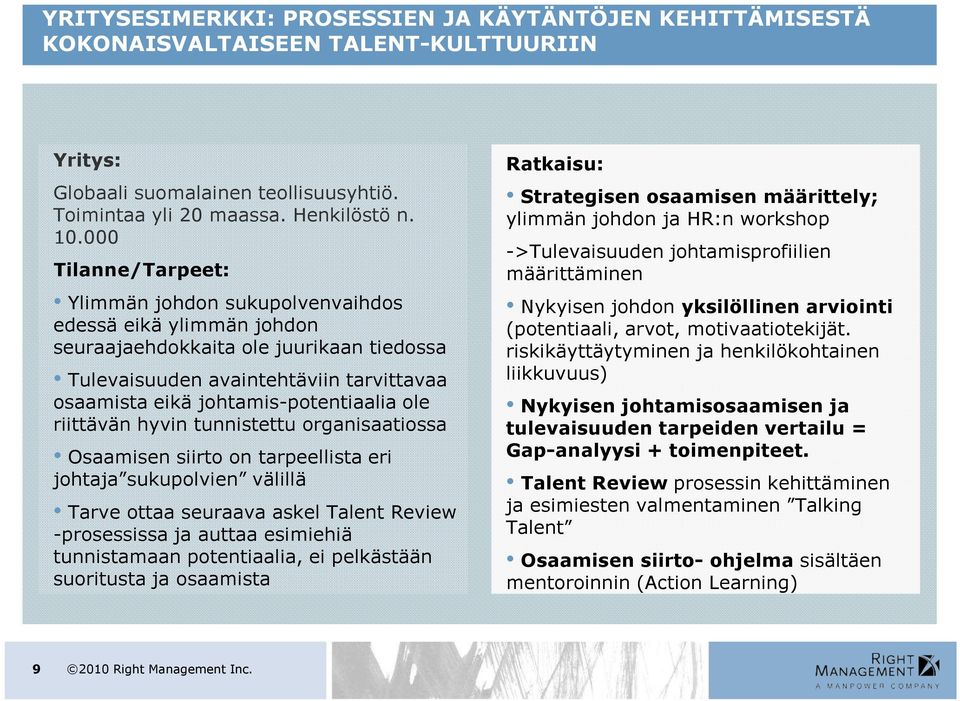 johtamis-potentiaalia ole riittävän hyvin tunnistettu organisaatiossa Osaamisen siirto on tarpeellista eri johtaja sukupolvien välillä Tarve ottaa seuraava askel Talent Review -prosessissa ja auttaa