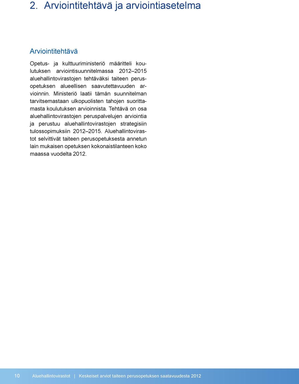 Tehtävä on osa aluehallintovirastojen peruspalvelujen arviointia ja perustuu aluehallintovirastojen strategisiin tulossopimuksiin 2012 2015.