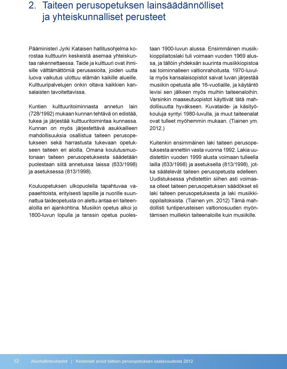 Kuntien kulttuuritoiminnasta annetun lain (728/1992) mukaan kunnan tehtävä on edistää, tukea ja järjestää kulttuuritoimintaa kunnassa.