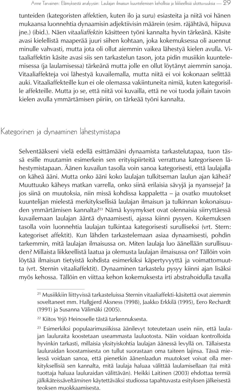 Käsite avasi kielellistä maaperää juuri siihen kohtaan, joka kokemuksessa oli auennut minulle vahvasti, mutta jota oli ollut aiemmin vaikea lähestyä kielen avulla.