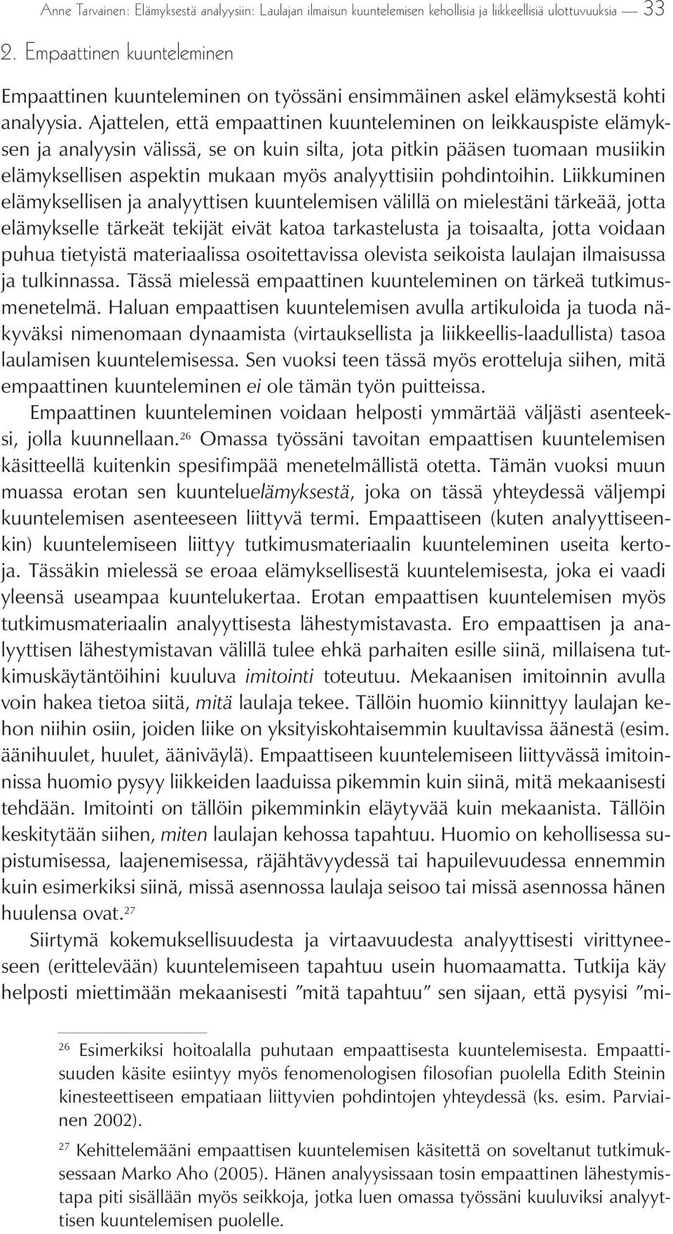 Ajattelen, että empaattinen kuunteleminen on leikkauspiste elämyksen ja analyysin välissä, se on kuin silta, jota pitkin pääsen tuomaan musiikin elämyksellisen aspektin mukaan myös analyyttisiin